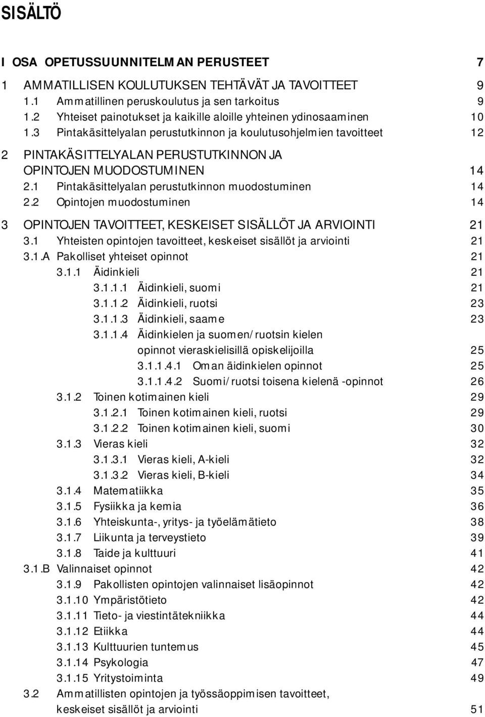 3 Pintakäsittelyalan perustutkinnon ja koulutusohjelmien tavoitteet 12 2 PINTAKÄSITTELYALAN PERUSTUTKINNON JA OPINTOJEN MUODOSTUMINEN 14 2.1 Pintakäsittelyalan perustutkinnon muodostuminen 14 2.