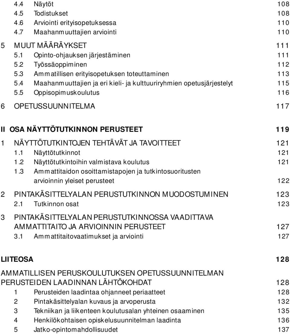 5 Oppisopimuskoulutus 116 6 OPETUSSUUNNITELMA 117 II OSA NÄYTTÖTUTKINNON PERUSTEET 119 1 NÄYTTÖTUTKINTOJEN TEHTÄVÄT JA TAVOITTEET 121 1.1 Näyttötutkinnot 121 1.