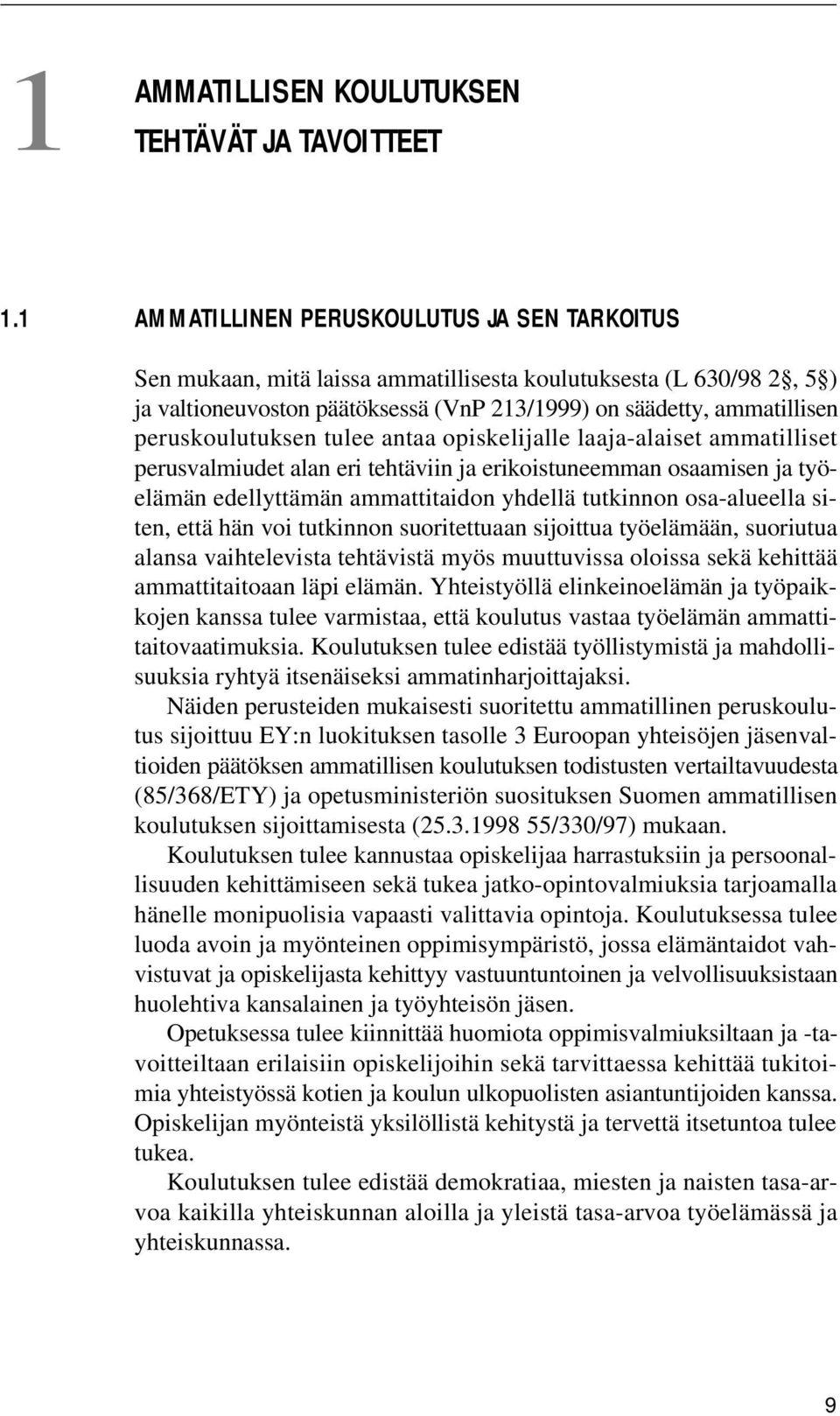 peruskoulutuksen tulee antaa opiskelijalle laaja-alaiset ammatilliset perusvalmiudet alan eri tehtäviin ja erikoistuneemman osaamisen ja työelämän edellyttämän ammattitaidon yhdellä tutkinnon