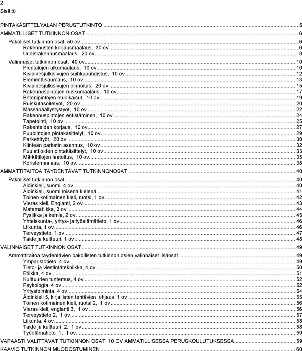 .. 15 Rakennuspintojen ruiskumaalaus, 10 ov... 17 Betonipintojen etuoikaisut, 10 ov... 19 Ruiskutasoitetyöt, 20 ov... 20 Massapäällystystyöt, 10 ov... 22 Rakennuspintojen entistäminen, 10 ov.