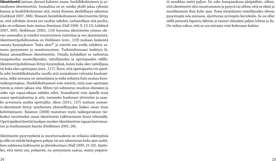 Monesti henkilökohtaiseen identiteettiin liittyy se, että nähdään itsessä ero muihin nähden, tarkastellaan sitä puolta, joka on erilainen kuin muissa ihmisissä (Hall 1999, 9, 12-13; Liebkind 2007,