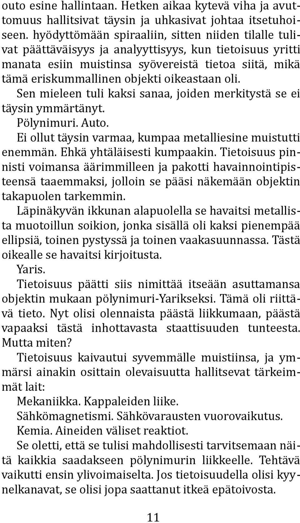 oikeastaan oli. Sen mieleen tuli kaksi sanaa, joiden merkitystä se ei täysin ymmärtänyt. Pölynimuri. Auto. Ei ollut täysin varmaa, kumpaa metalliesine muistutti enemmän. Ehkä yhtäläisesti kumpaakin.