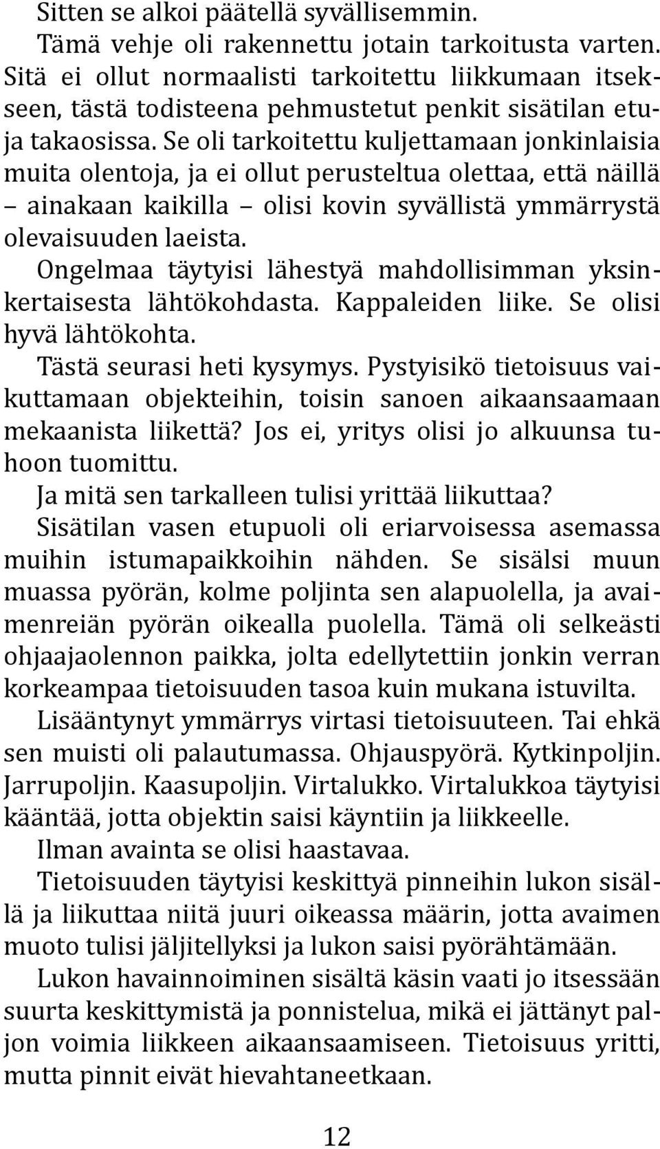 Se oli tarkoitettu kuljettamaan jonkinlaisia muita olentoja, ja ei ollut perusteltua olettaa, että näillä ainakaan kaikilla olisi kovin syvällistä ymmärrystä olevaisuuden laeista.