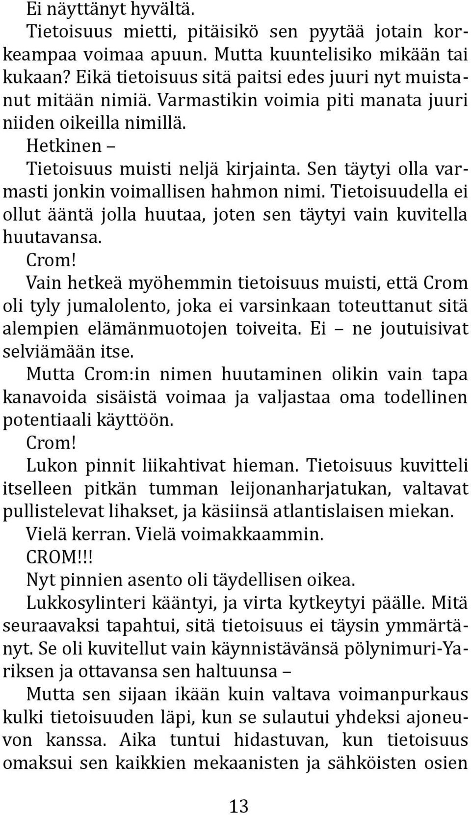 Tietoisuudella ei ollut ääntä jolla huutaa, joten sen täytyi vain kuvitella huutavansa. Crom!