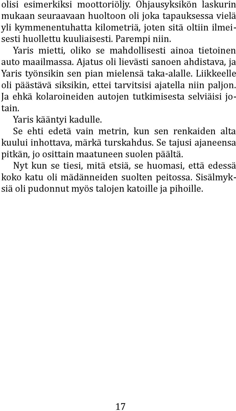 Liikkeelle oli päästävä siksikin, ettei tarvitsisi ajatella niin paljon. Ja ehkä kolaroineiden autojen tutkimisesta selviäisi jotain. Yaris kääntyi kadulle.