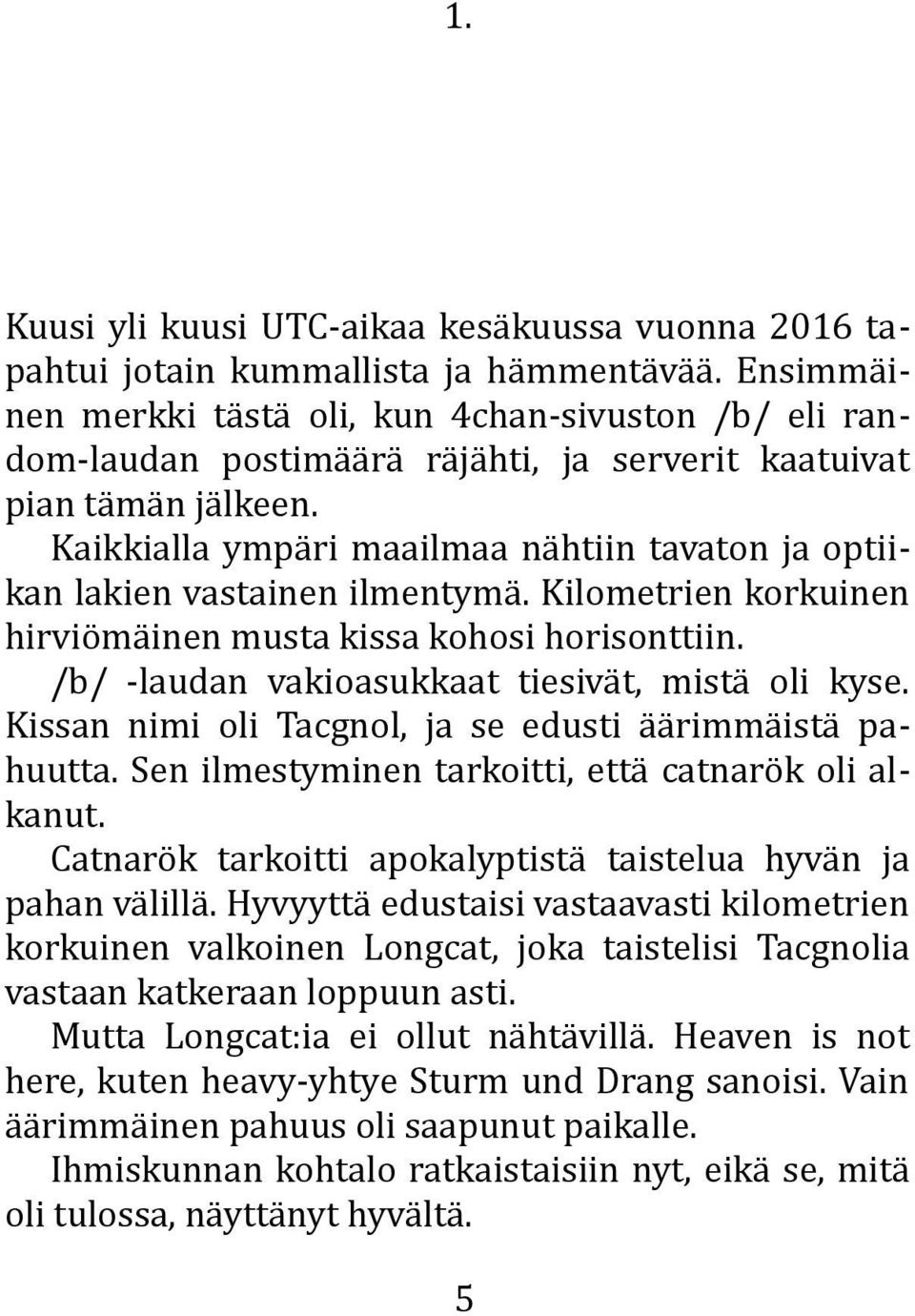 Kaikkialla ympäri maailmaa nähtiin tavaton ja optiikan lakien vastainen ilmentymä. Kilometrien korkuinen hirviömäinen musta kissa kohosi horisonttiin.