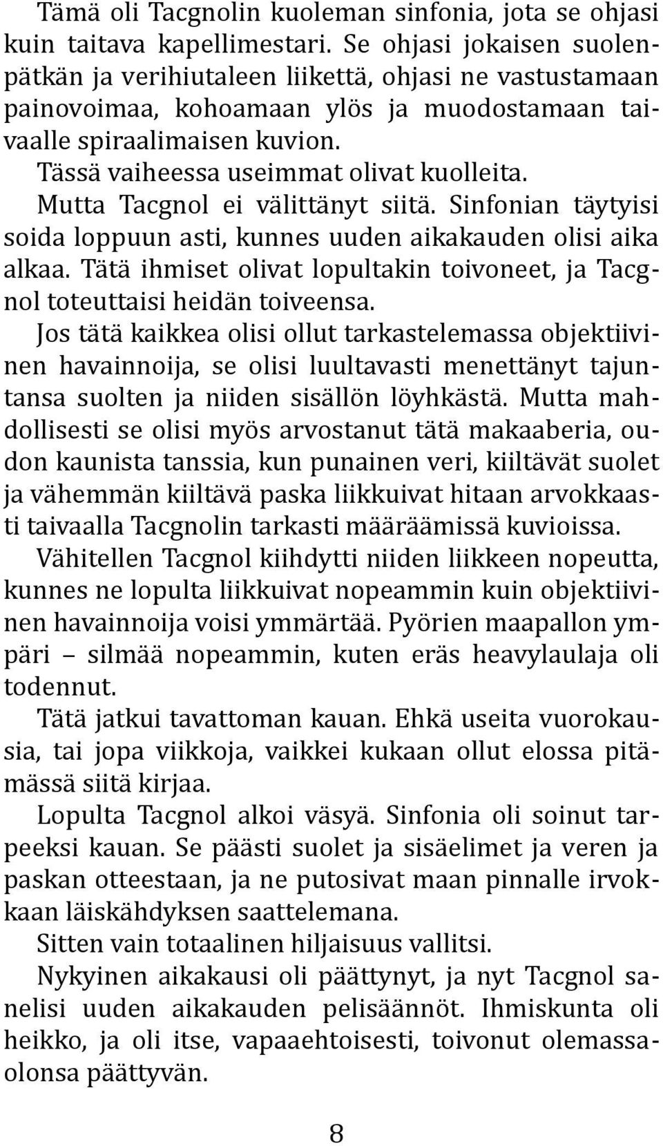 Tässä vaiheessa useimmat olivat kuolleita. Mutta Tacgnol ei välittänyt siitä. Sinfonian täytyisi soida loppuun asti, kunnes uuden aikakauden olisi aika alkaa.