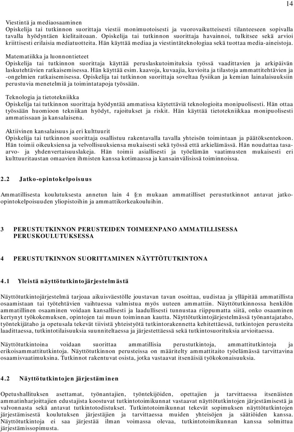 Matematiikka ja luonnontieteet käyttää peruslaskutoimituksia työssä vaadittavien ja arkipäivän laskutehtävien ratkaisemisessa. Hän käyttää esim.