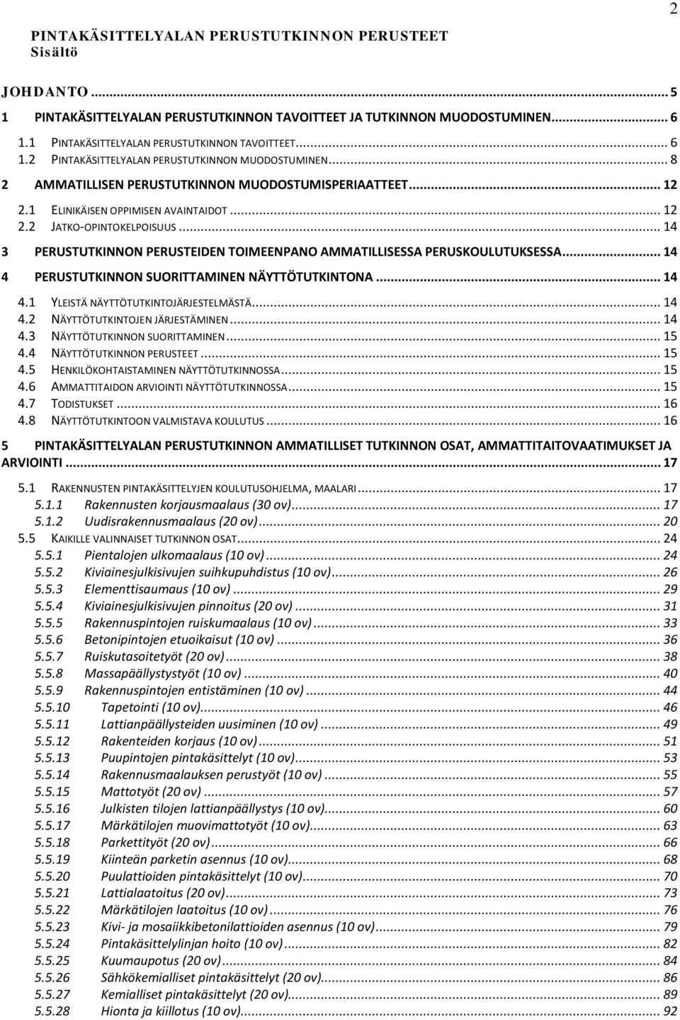 .. 14 3 PERUSTUTKINNON PERUSTEIDEN TOIMEENPANO AMMATILLISESSA PERUSKOULUTUKSESSA... 14 4 PERUSTUTKINNON SUORITTAMINEN NÄYTTÖTUTKINTONA... 14 4.1 YLEISTÄ NÄYTTÖTUTKINTOJÄRJESTELMÄSTÄ... 14 4.2 NÄYTTÖTUTKINTOJEN JÄRJESTÄMINEN.