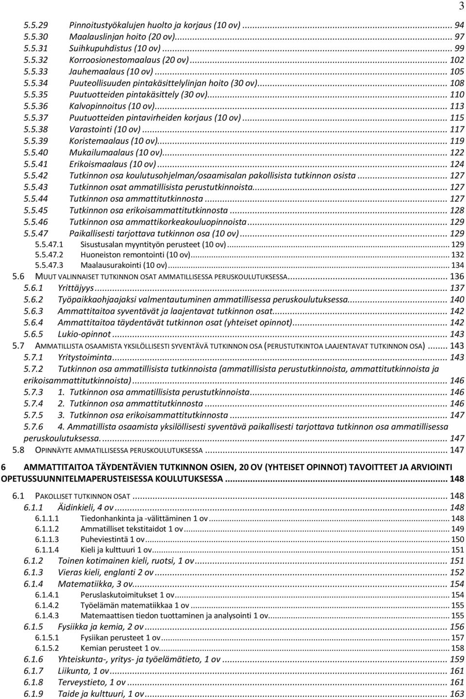 .. 115 5.5.38 Varastointi (10 ov)... 117 5.5.39 Koristemaalaus (10 ov)... 119 5.5.40 Mukailumaalaus (10 ov)... 122 5.5.41 Erikoismaalaus (10 ov)... 124 5.5.42 Tutkinnon osa koulutusohjelman/osaamisalan pakollisista tutkinnon osista.