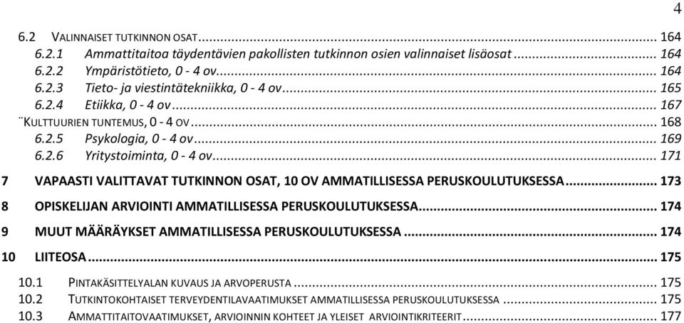 .. 171 7 VAPAASTI VALITTAVAT TUTKINNON OSAT, 10 OV AMMATILLISESSA PERUSKOULUTUKSESSA... 173 8 OPISKELIJAN ARVIOINTI AMMATILLISESSA PERUSKOULUTUKSESSA.