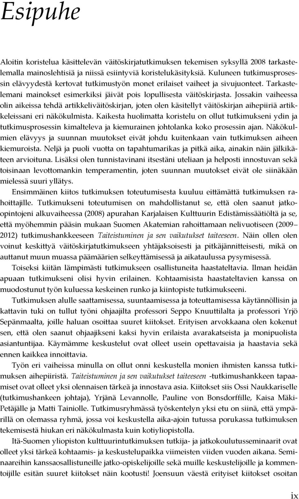 Jossakin vaiheessa olin aikeissa tehdä artikkeliväitöskirjan, joten olen käsitellyt väitöskirjan aihepiiriä artikkeleissani eri näkökulmista.