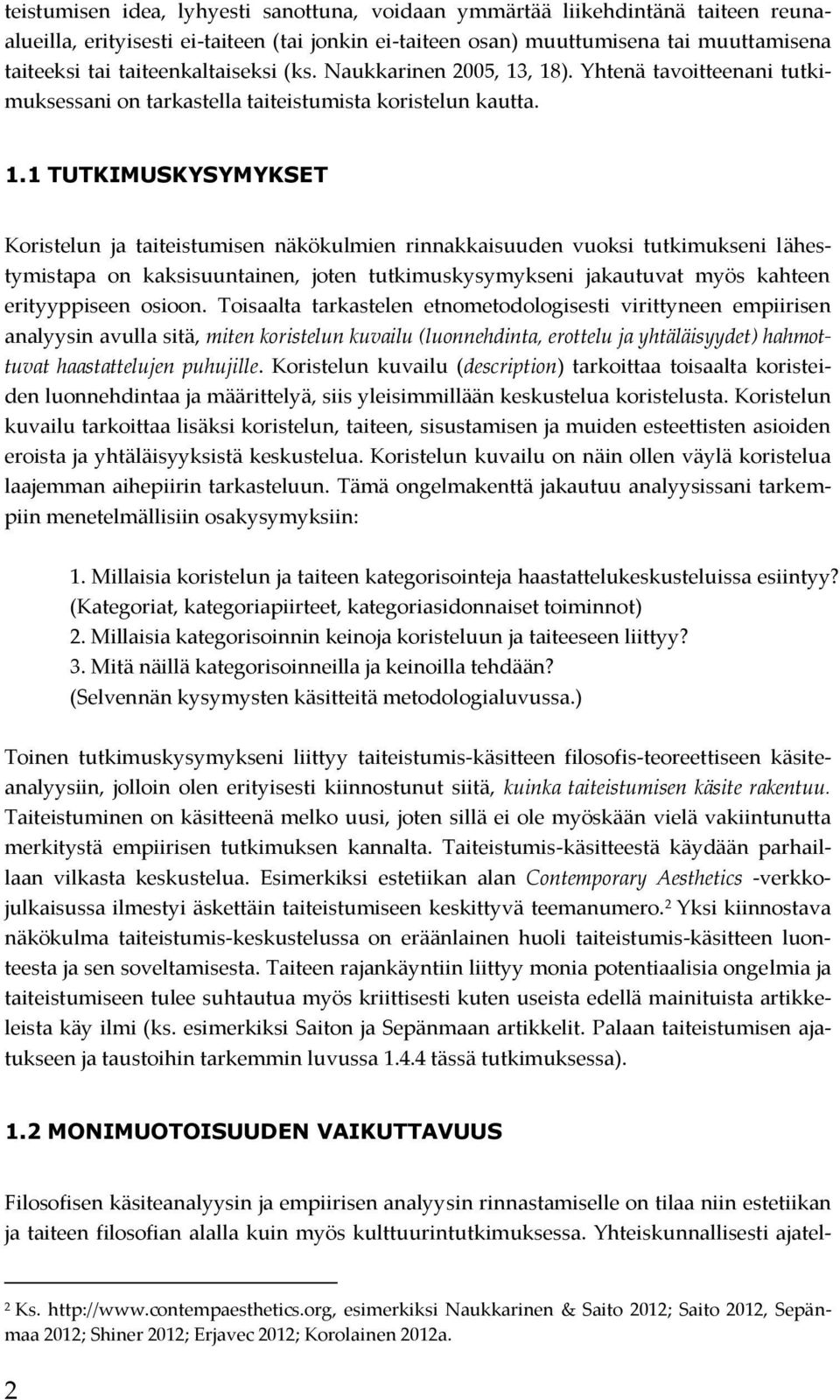 , 18). Yhtenä tavoitteenani tutkimuksessani on tarkastella taiteistumista koristelun kautta. 1.1 TUTKIMUSKYSYMYKSET Koristelun ja taiteistumisen näkökulmien rinnakkaisuuden vuoksi tutkimukseni