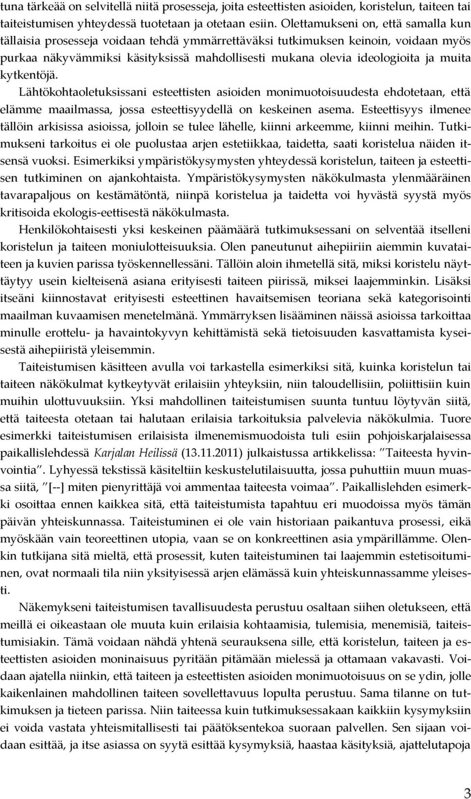 muita kytkentöjä. Lähtökohtaoletuksissani esteettisten asioiden monimuotoisuudesta ehdotetaan, että elämme maailmassa, jossa esteettisyydellä on keskeinen asema.