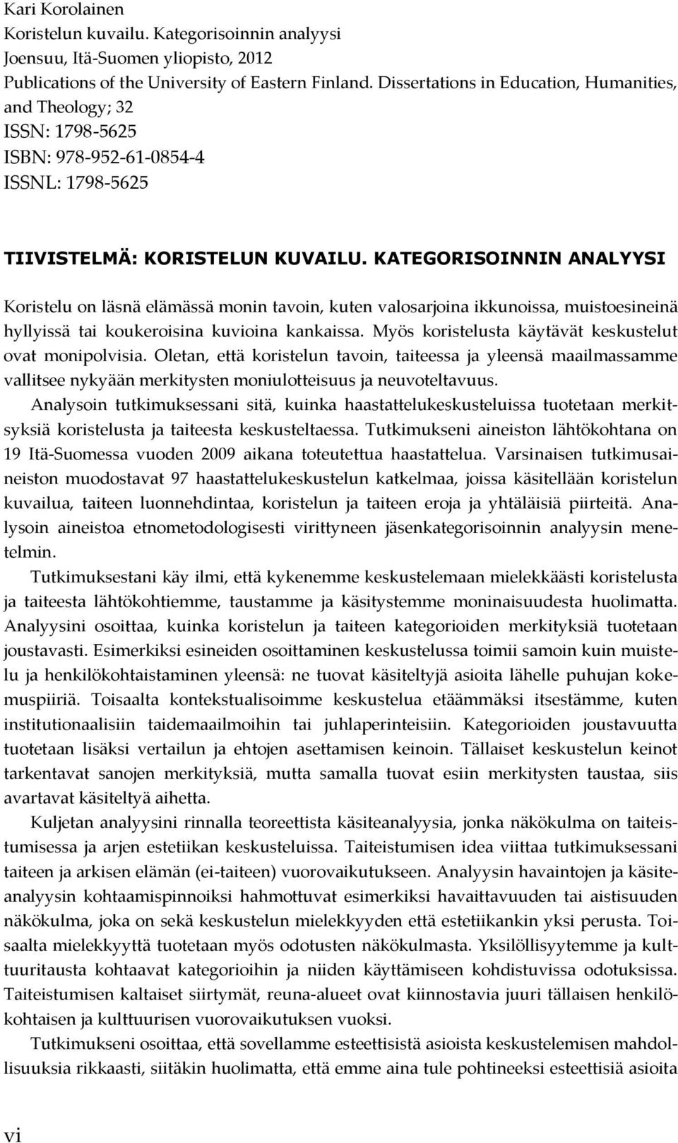 KATEGORISOINNIN ANALYYSI Koristelu on läsnä elämässä monin tavoin, kuten valosarjoina ikkunoissa, muistoesineinä hyllyissä tai koukeroisina kuvioina kankaissa.