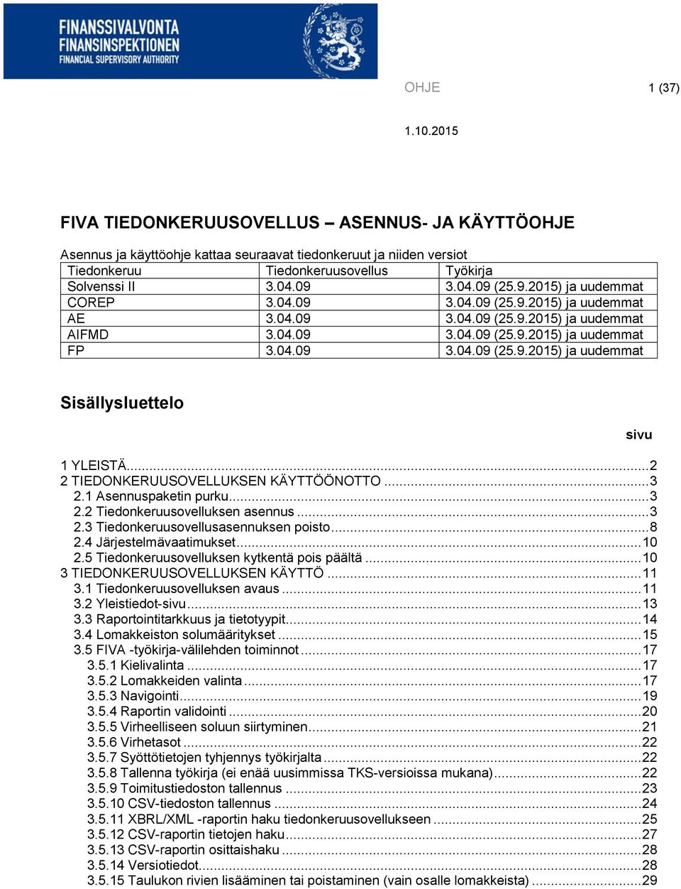 .. 2 2 TIEDONKERUUSOVELLUKSEN KÄYTTÖÖNOTTO... 3 2.1 Asennuspaketin purku... 3 2.2 Tiedonkeruusovelluksen asennus... 3 2.3 Tiedonkeruusovellusasennuksen poisto... 8 2.4 Järjestelmävaatimukset... 10 2.