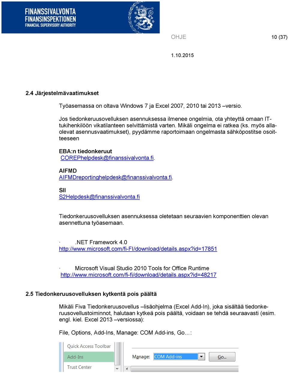 myös allaolevat asennusvaatimukset), pyydämme raportoimaan ongelmasta sähköpostitse osoitteeseen EBA:n tiedonkeruut COREPhelpdesk@finanssivalvonta.fi. AIFMD AIFMDreportinghelpdesk@finanssivalvonta.fi. SII S2Helpdesk@finanssivalvonta.