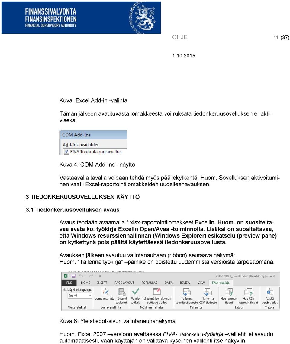 xlsx-raportointilomakkeet Exceliin. Huom. on suositeltavaa avata ko. työkirja Excelin Open/Avaa -toiminnolla.