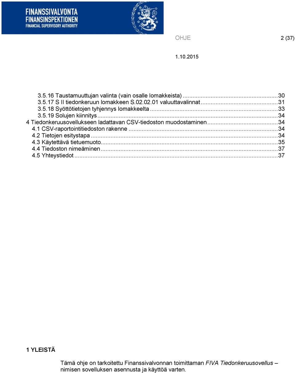 .. 34 4.2 Tietojen esitystapa... 34 4.3 Käytettävä tietuemuoto... 35 4.4 Tiedoston nimeäminen... 37 4.5 Yhteystiedot.