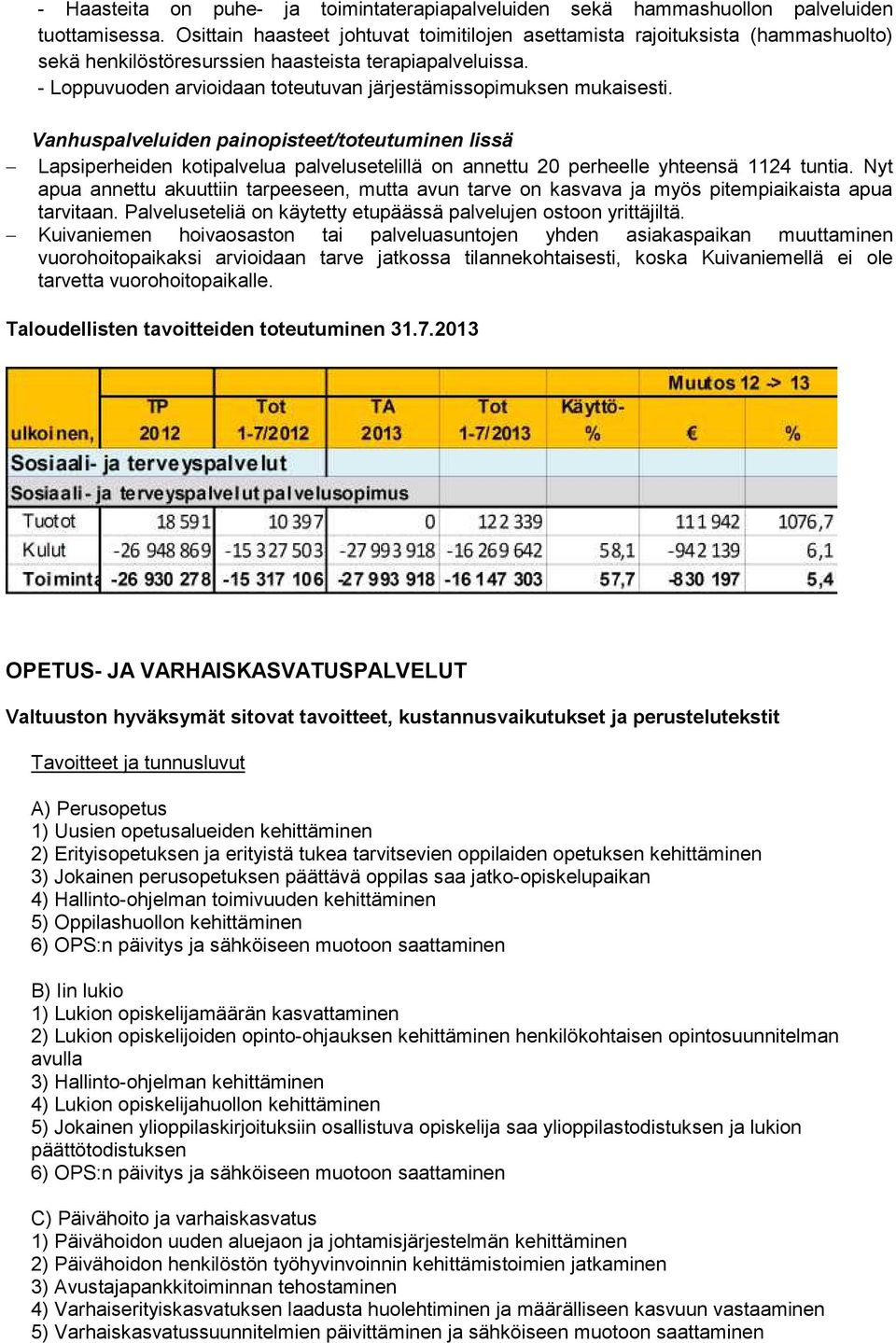 - Loppuvuoden arvioidaan toteutuvan järjestämissopimuksen mukaisesti.