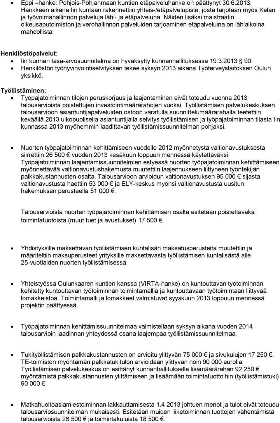 Näiden lisäksi maistraatin, oikeusaputoimiston ja verohallinnon palveluiden tarjoaminen etäpalveluina on lähiaikoina mahdollista.