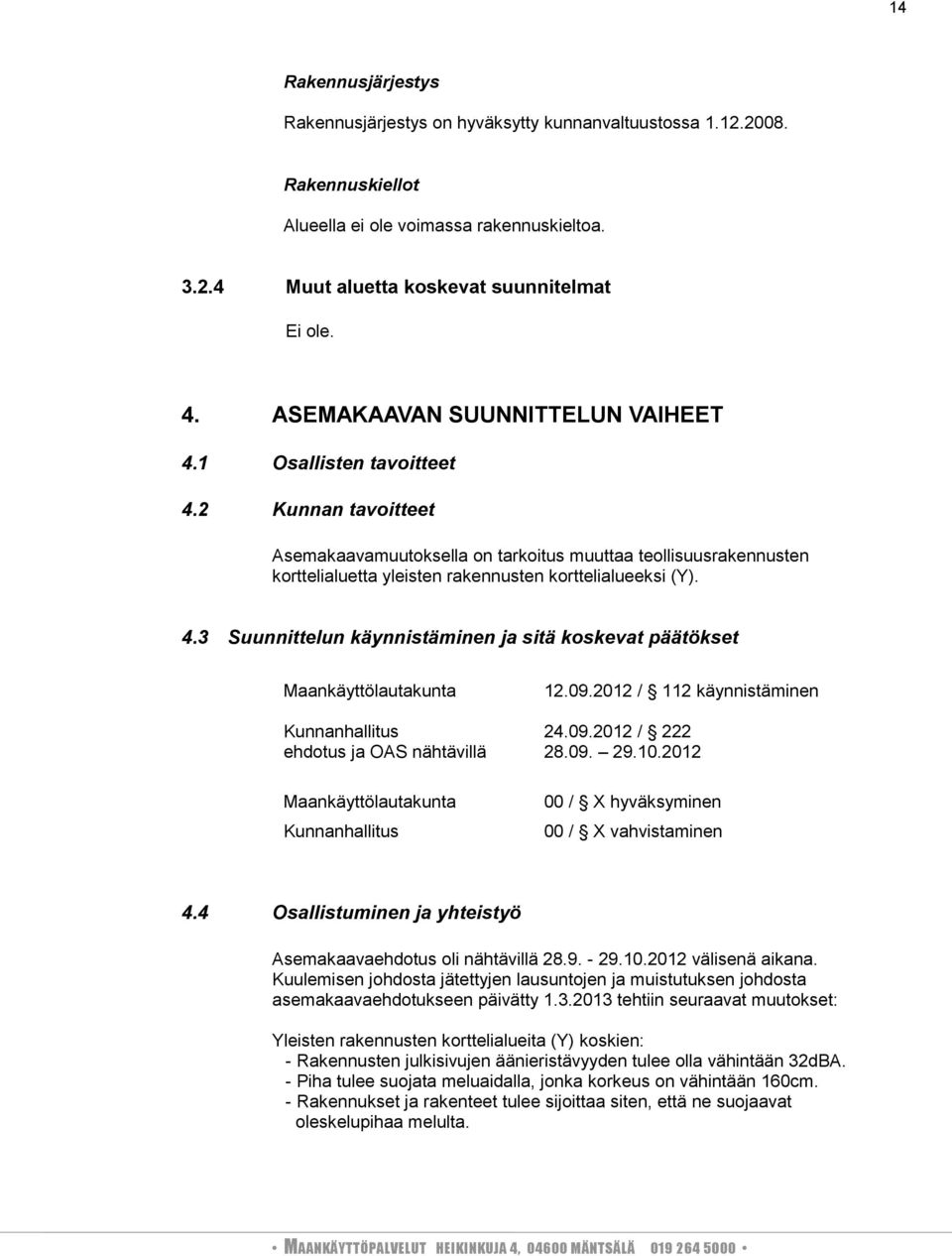 2 Kunnan tavoitteet Asemakaavamuutoksella on tarkoitus muuttaa teollisuusrakennusten korttelialuetta yleisten rakennusten korttelialueeksi (Y). 4.