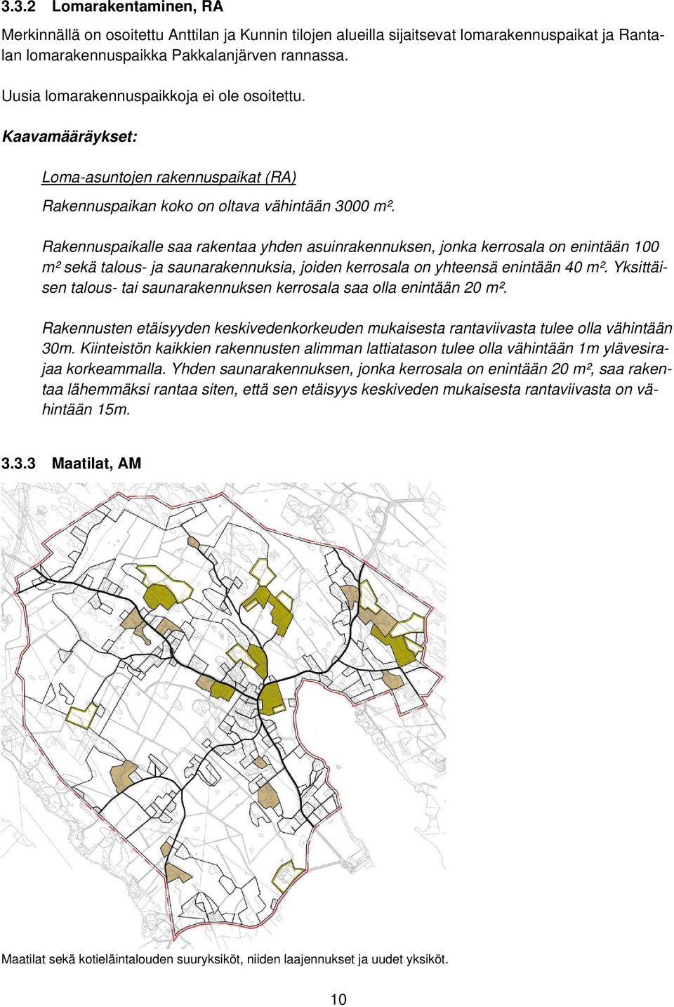 Rakennuspaikalle saa rakentaa yhden asuinrakennuksen, jonka kerrosala on enintään 100 m² sekä talous- ja saunarakennuksia, joiden kerrosala on yhteensä enintään 40 m².