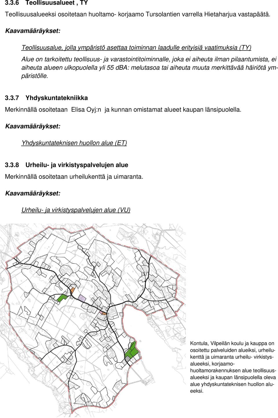 ulkopuolella yli 55 dba: melutasoa tai aiheuta muuta merkittävää häiriötä ympäristölle. 3.3.7 Yhdyskuntatekniikka Merkinnällä osoitetaan Elisa Oyj:n ja kunnan omistamat alueet kaupan länsipuolella.