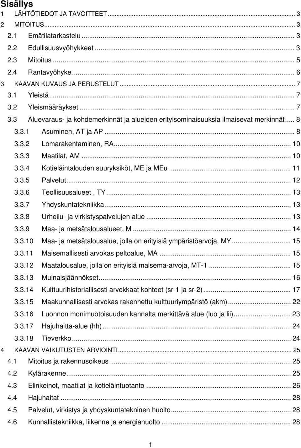 .. 10 3.3.4 Kotieläintalouden suuryksiköt, ME ja MEu... 11 3.3.5 Palvelut... 12 3.3.6 Teollisuusalueet, TY... 13 3.3.7 Yhdyskuntatekniikka... 13 3.3.8 Urheilu- ja virkistyspalvelujen alue... 13 3.3.9 Maa- ja metsätalousalueet, M.