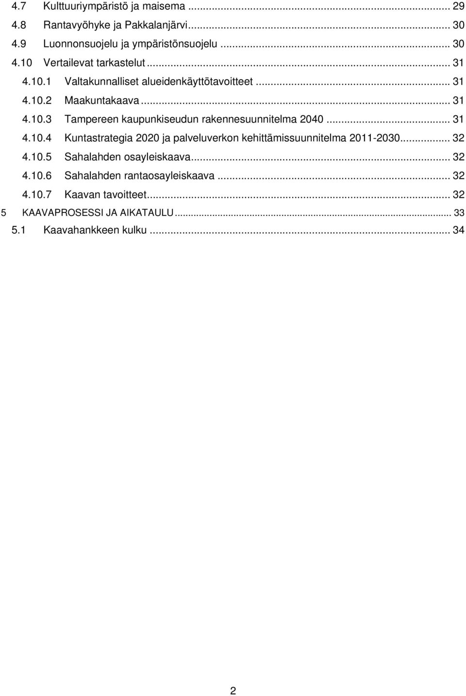 .. 31 4.10.4 Kuntastrategia 2020 ja palveluverkon kehittämissuunnitelma 2011-2030... 32 4.10.5 Sahalahden osayleiskaava... 32 4.10.6 Sahalahden rantaosayleiskaava.