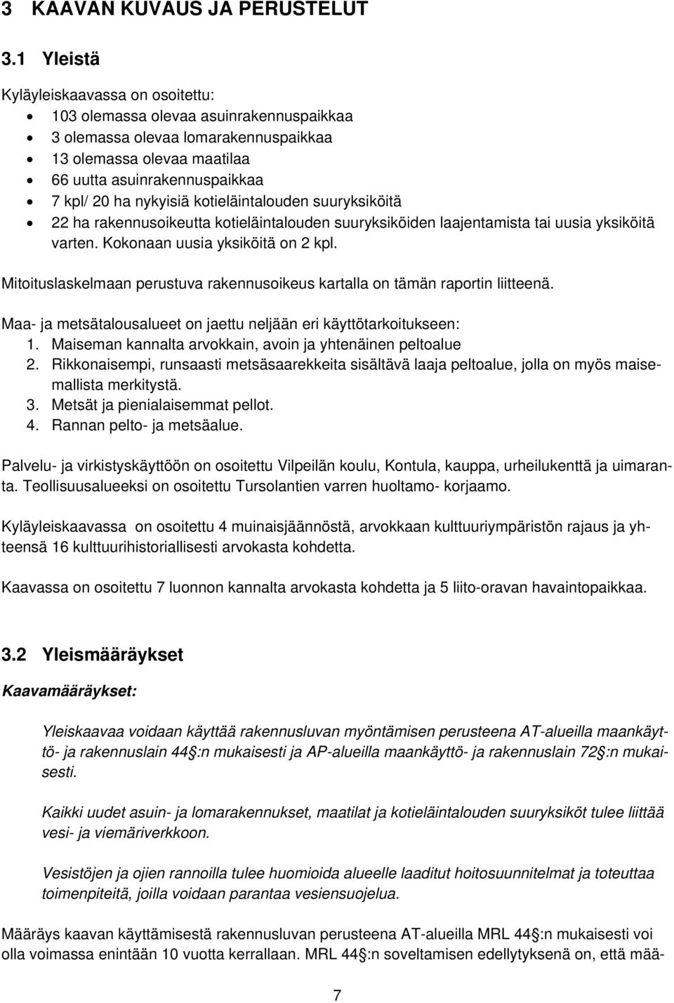 nykyisiä kotieläintalouden suuryksiköitä 22 ha rakennusoikeutta kotieläintalouden suuryksiköiden laajentamista tai uusia yksiköitä varten. Kokonaan uusia yksiköitä on 2 kpl.