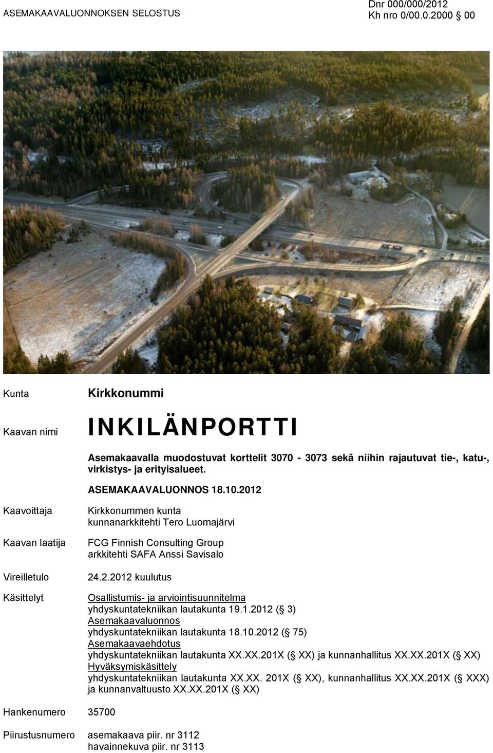 1.2012 ( 3) Asemakaavaluonnos yhdyskuntatekniikan lautakunta 18.10.2012 ( 75) Asemakaavaehdotus yhdyskuntatekniikan lautakunta XX.XX.201X ( XX) ja kunnanhallitus XX.XX.201X ( XX) Hyväksymiskäsittely yhdyskuntatekniikan lautakunta XX.