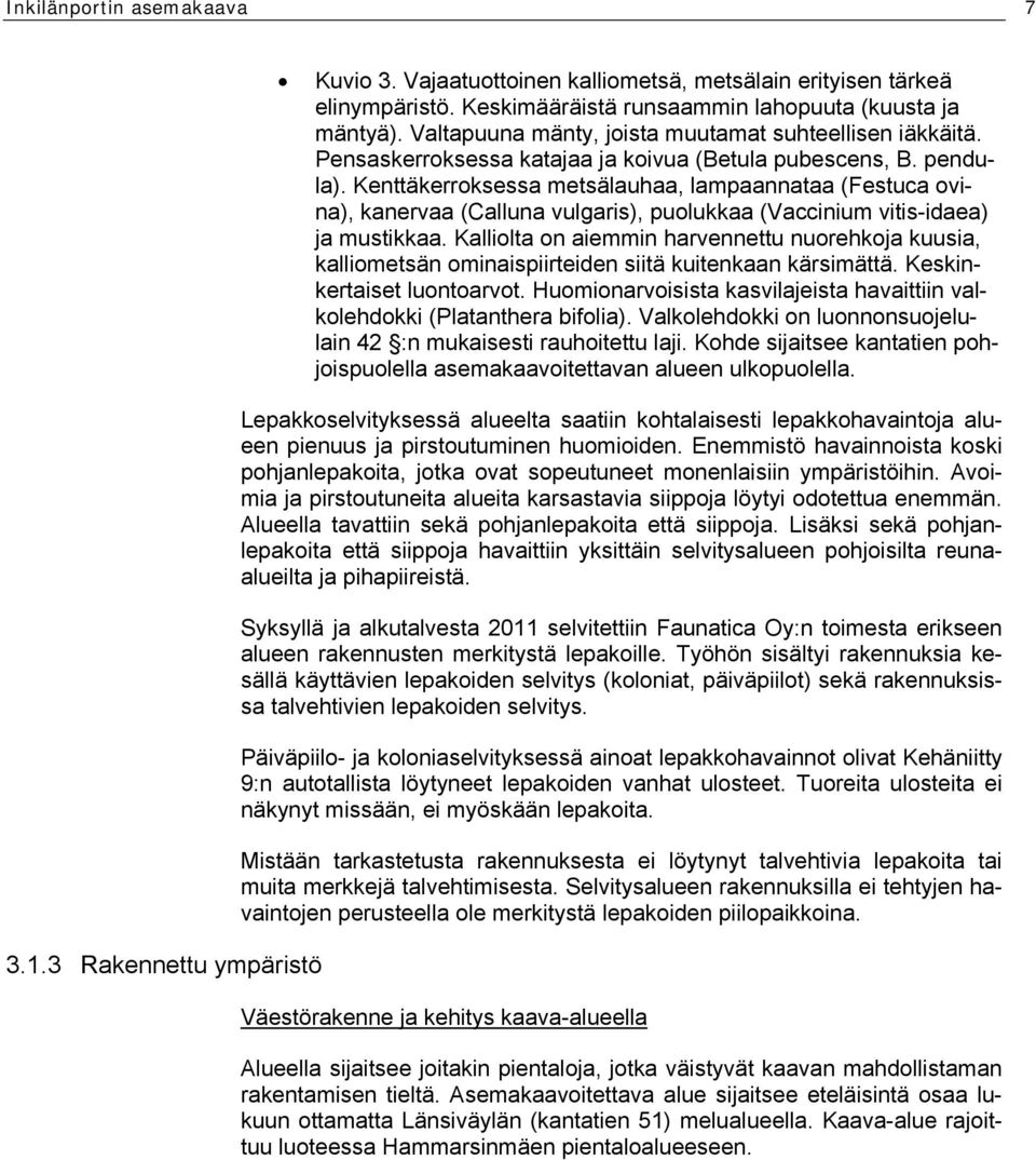 Kenttäkerroksessa metsälauhaa, lampaannataa (Festuca ovina), kanervaa (Calluna vulgaris), puolukkaa (Vaccinium vitis-idaea) ja mustikkaa.