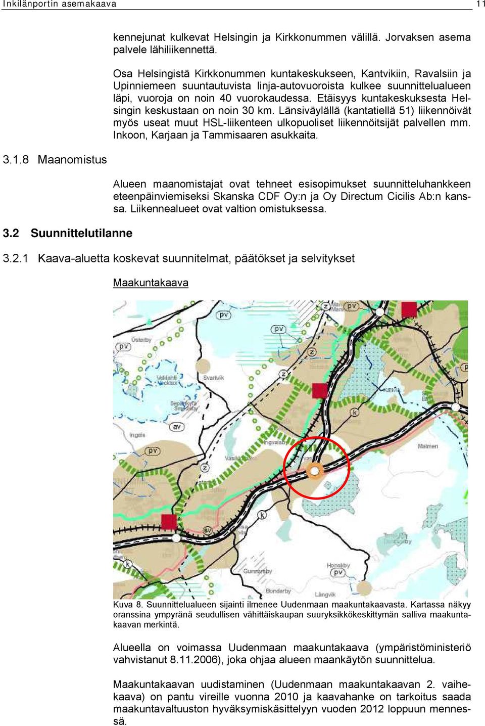 Etäisyys kuntakeskuksesta Helsingin keskustaan on noin 30 km. Länsiväylällä (kantatiellä 51) liikennöivät myös useat muut HSL-liikenteen ulkopuoliset liikennöitsijät palvellen mm.