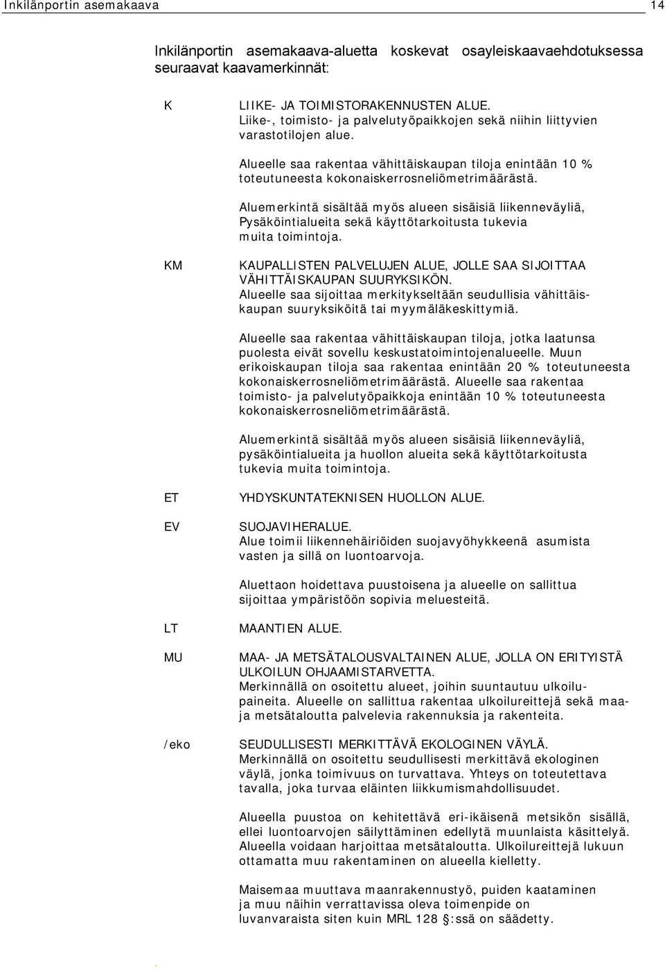 Aluemerkintä sisältää myös alueen sisäisiä liikenneväyliä, Pysäköintialueita sekä käyttötarkoitusta tukevia muita toimintoja.