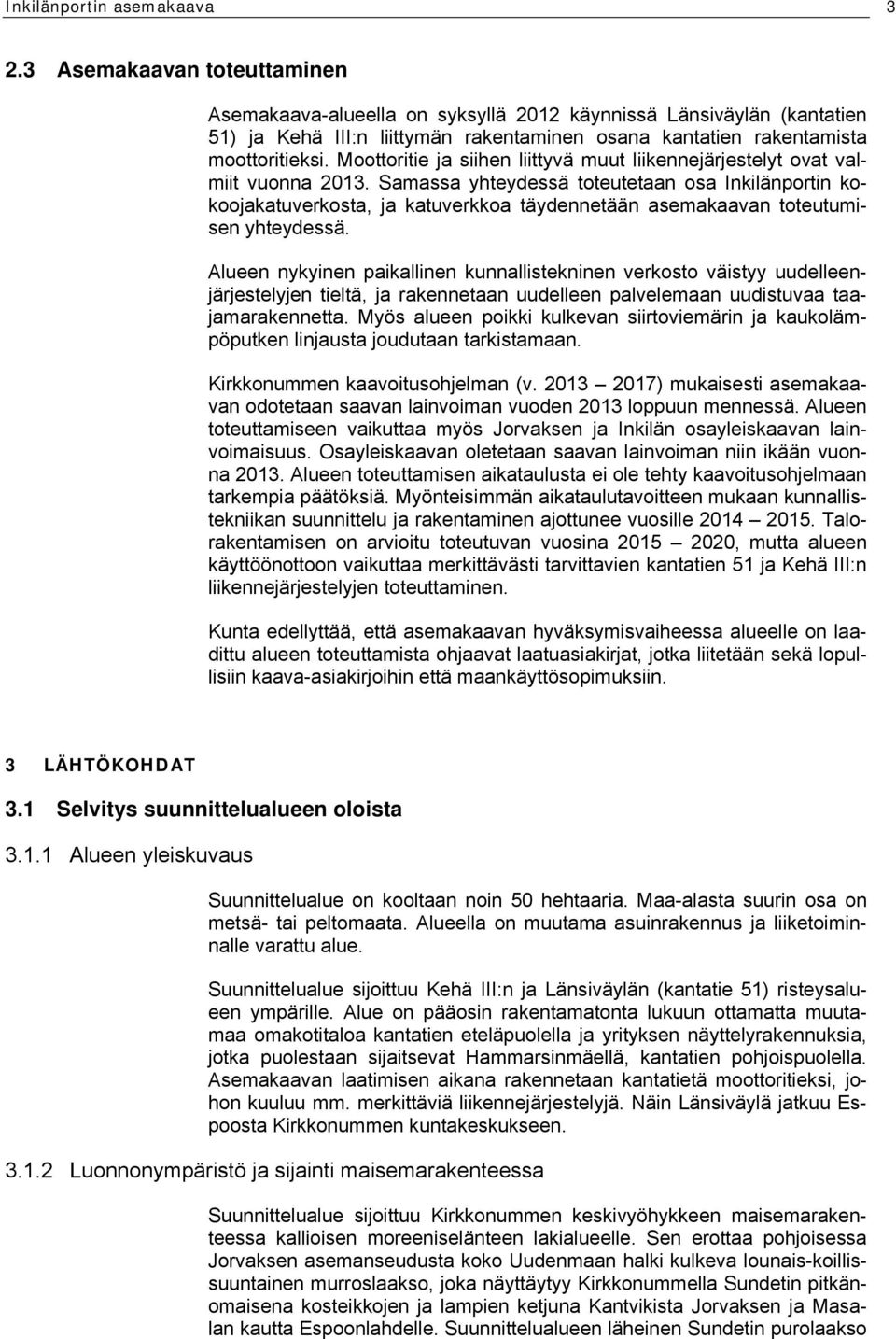 Moottoritie ja siihen liittyvä muut liikennejärjestelyt ovat valmiit vuonna 2013.