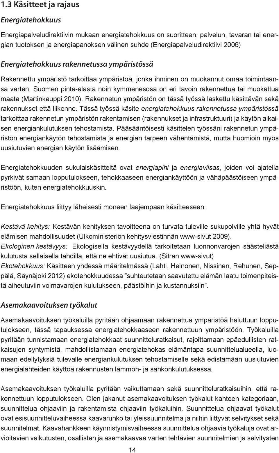 Suomen pinta-alasta noin kymmenesosa on eri tavoin rakennettua tai muokattua maata (Martinkauppi 2010). Rakennetun ympäristön on tässä työssä laskettu käsittävän sekä rakennukset että liikenne.