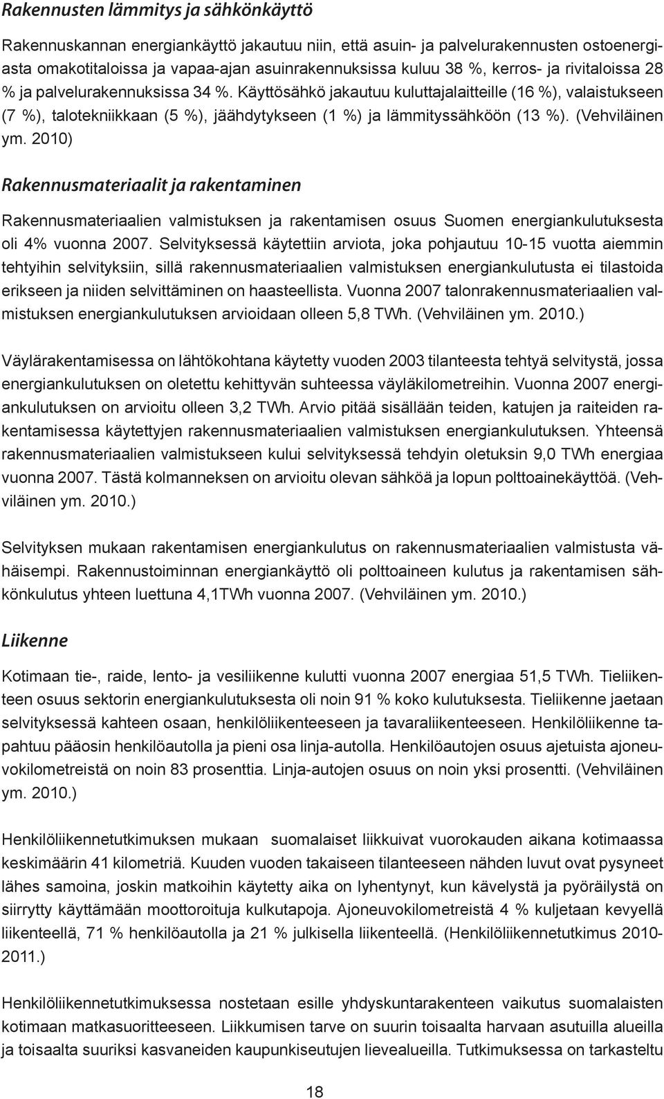 (Vehviläinen ym. 2010) Rakennusmateriaalit ja rakentaminen Rakennusmateriaalien valmistuksen ja rakentamisen osuus Suomen energiankulutuksesta oli 4% vuonna 2007.