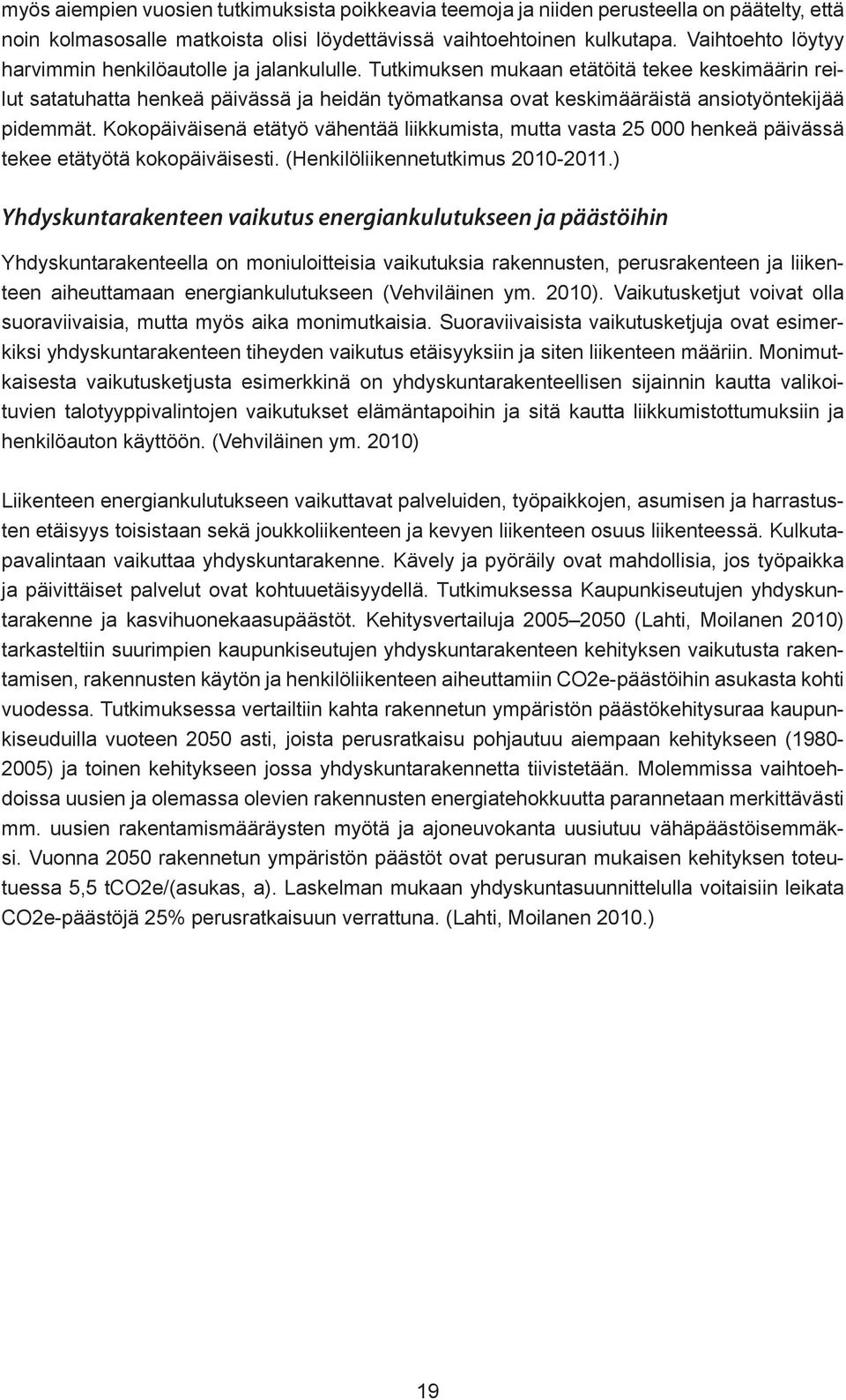 Tutkimuksen mukaan etätöitä tekee keskimäärin reilut satatuhatta henkeä päivässä ja heidän työmatkansa ovat keskimääräistä ansiotyöntekijää pidemmät.