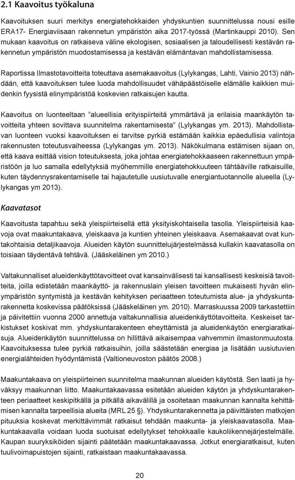 Raportissa Ilmastotavoitteita toteuttava asemakaavoitus (Lylykangas, Lahti, Vainio 2013) nähdään, että kaavoituksen tulee luoda mahdollisuudet vähäpäästöiselle elämälle kaikkien muidenkin fyysistä