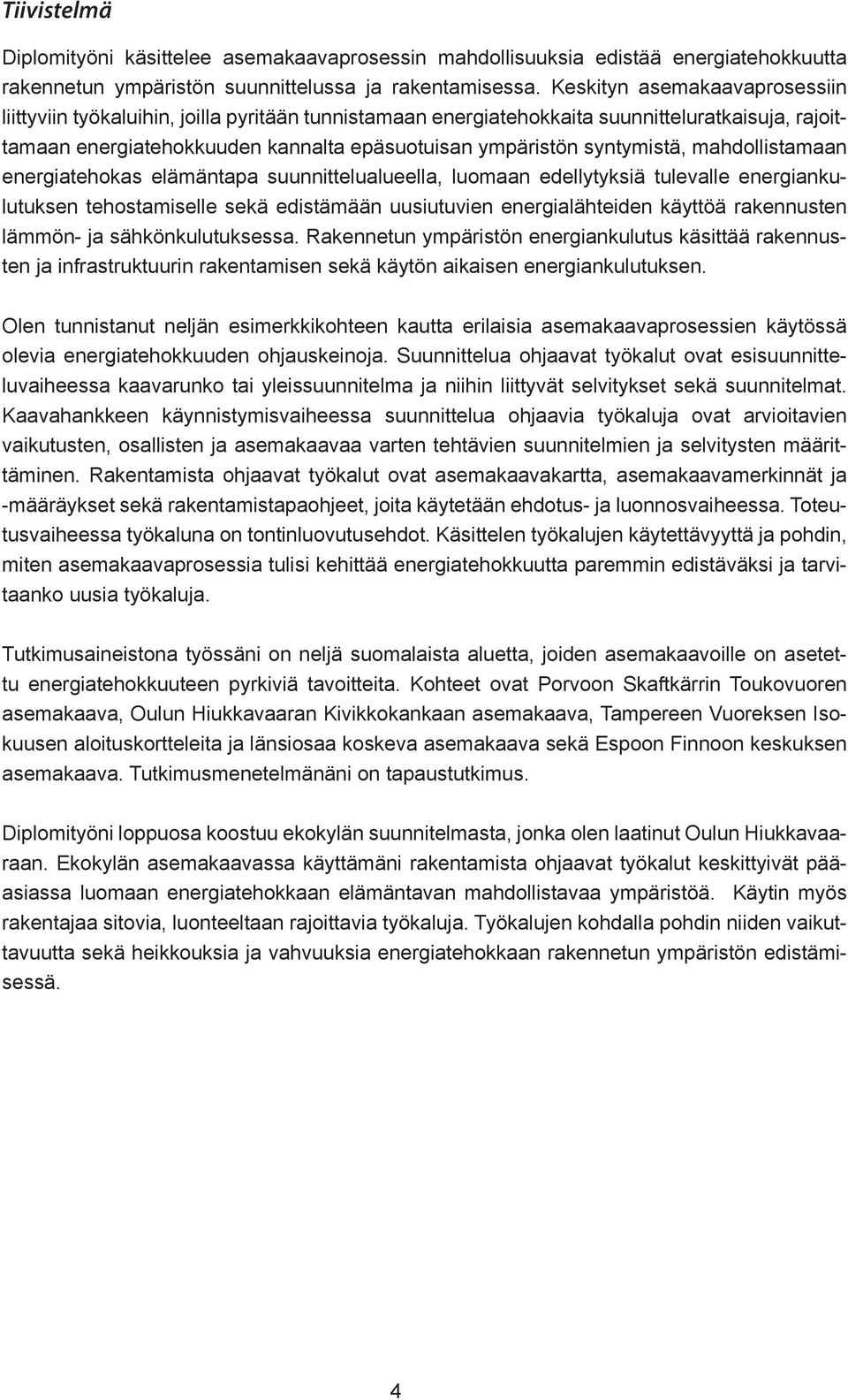 syntymistä, mahdollistamaan energiatehokas elämäntapa suunnittelualueella, luomaan edellytyksiä tulevalle energiankulutuksen tehostamiselle sekä edistämään uusiutuvien energialähteiden käyttöä