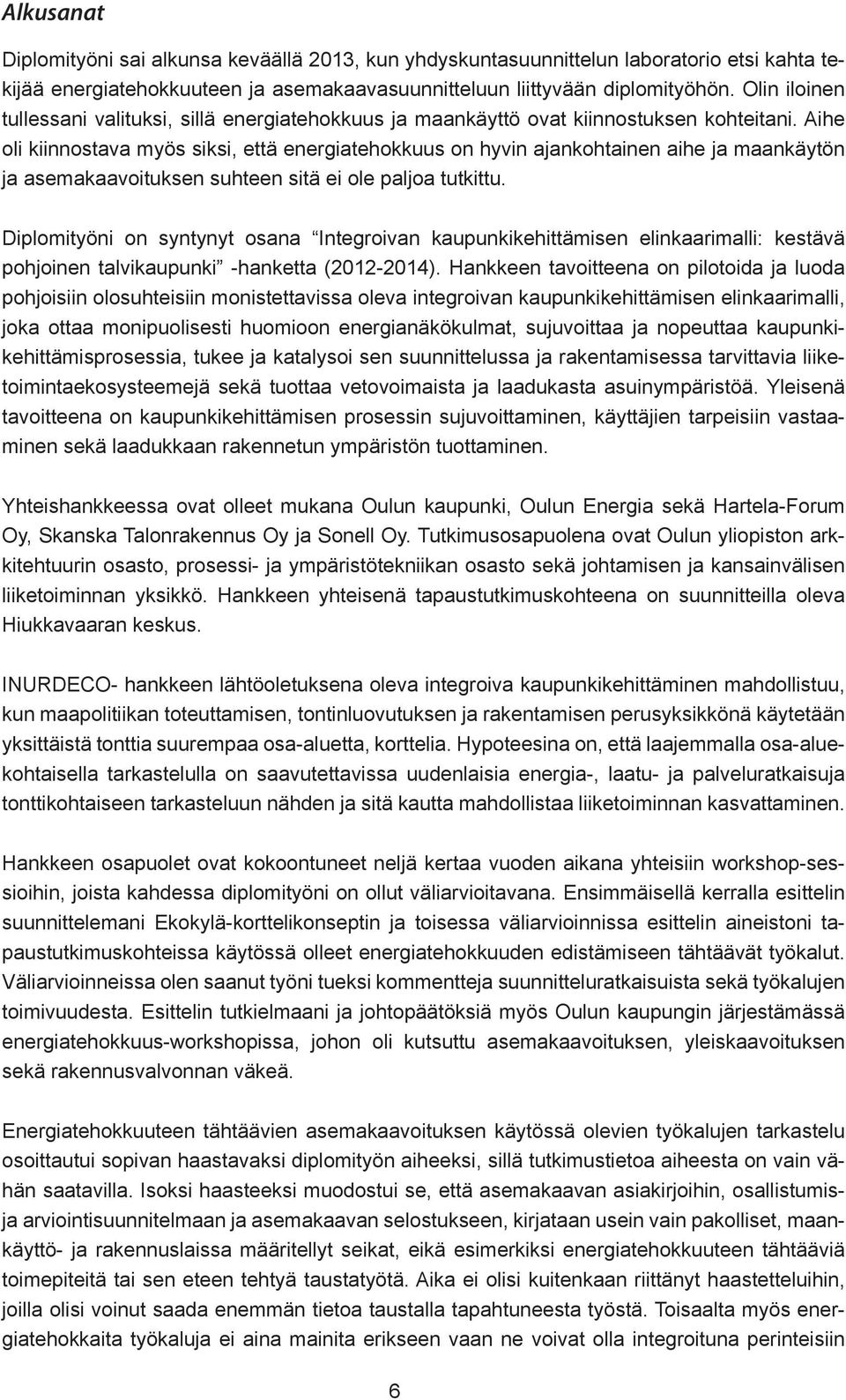 Aihe oli kiinnostava myös siksi, että energiatehokkuus on hyvin ajankohtainen aihe ja maankäytön ja asemakaavoituksen suhteen sitä ei ole paljoa tutkittu.