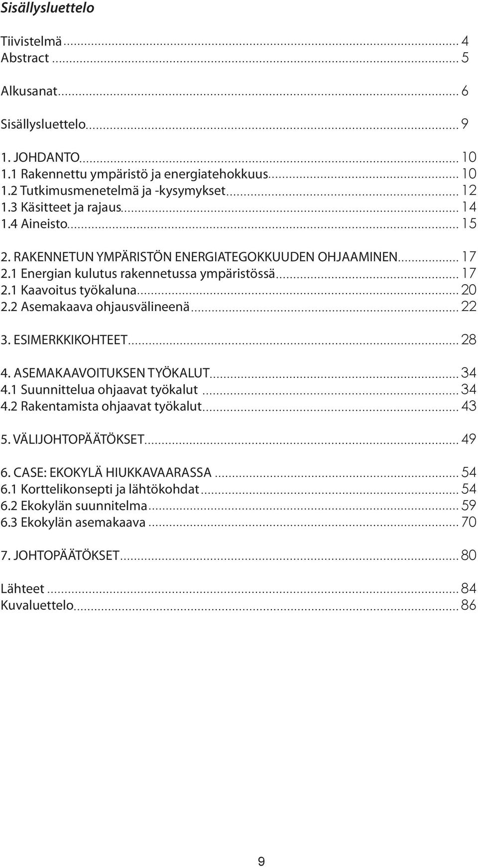 2 Asemakaava ohjausvälineenä 3. ESIMERKKIKOHTEET 4. ASEMAKAAVOITUKSEN TYÖKALUT 4.1 Suunnittelua ohjaavat työkalut 4.2 Rakentamista ohjaavat työkalut 5. VÄLIJOHTOPÄÄTÖKSET 6.