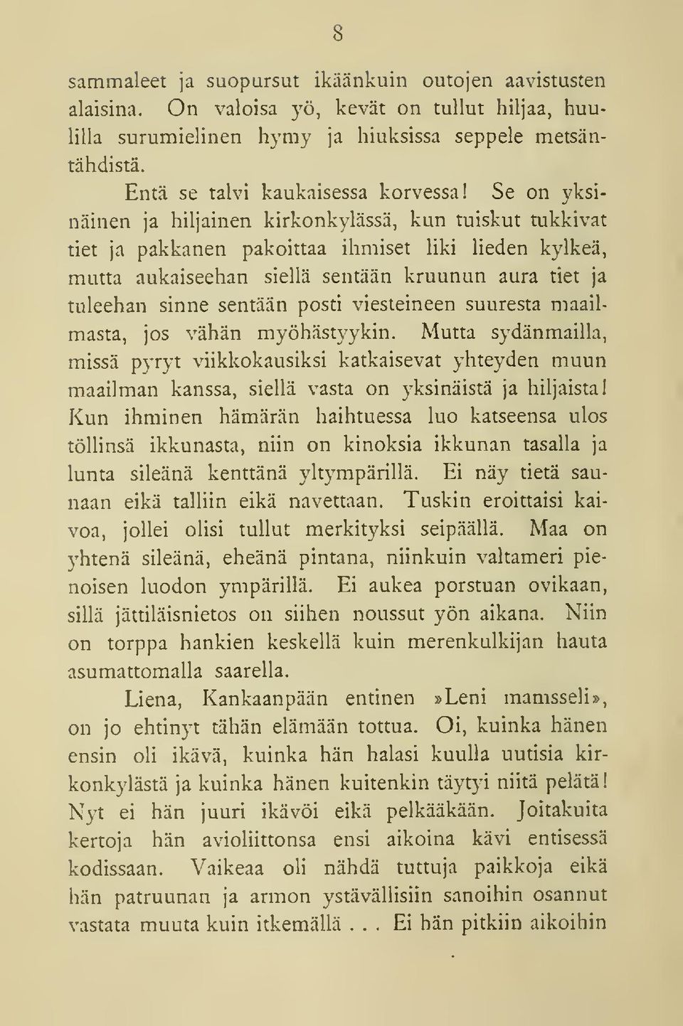 posti viesteineen suuresta maailmasta, jos vähän myöhästyykin. Mutta sydänmailla, missä pyryt viikkokausiksi katkaisevat yhteyden muun maailman kanssa, siellä vasta on yksinäistä ja hiljaista!