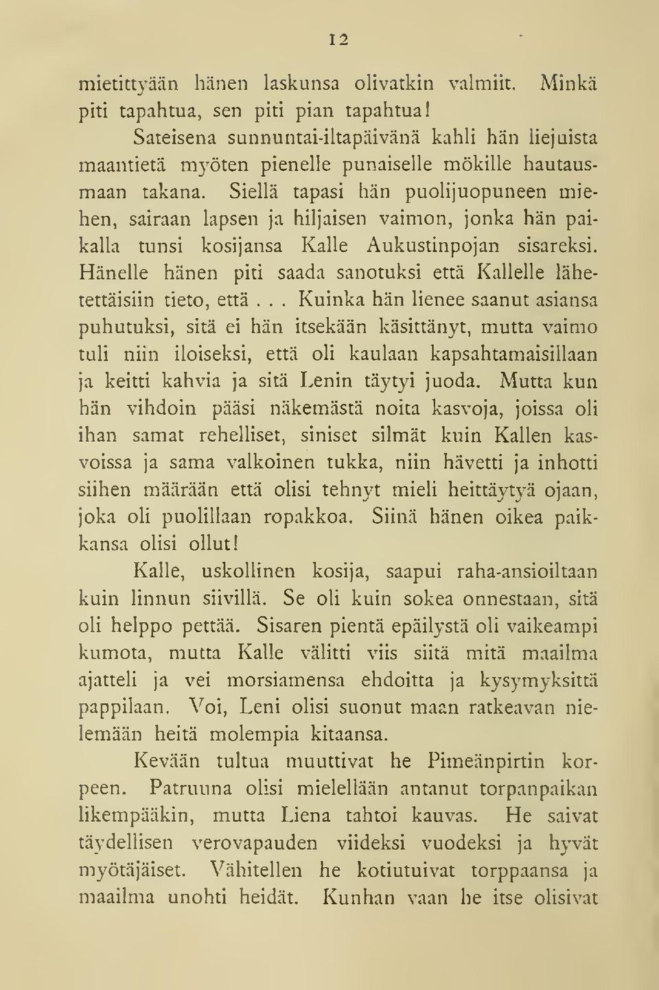 Siellä tapasi hän puolijuopuneen miehen, sairaan lapsen ja hiljaisen vaimon, jonka hän paikalla tunsi kosijansa Kalle Aukustinpojan sisareksi.