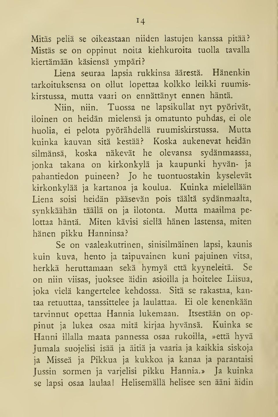 Tuossa ne lapsikullat nyt pyörivät, iloinen on heidän mielensä ja omatunto puhdas, ei ole huolia, ei pelota pyörähdellä ruumiskirstussa. Mutta kuinka kauvan sitä kestää?