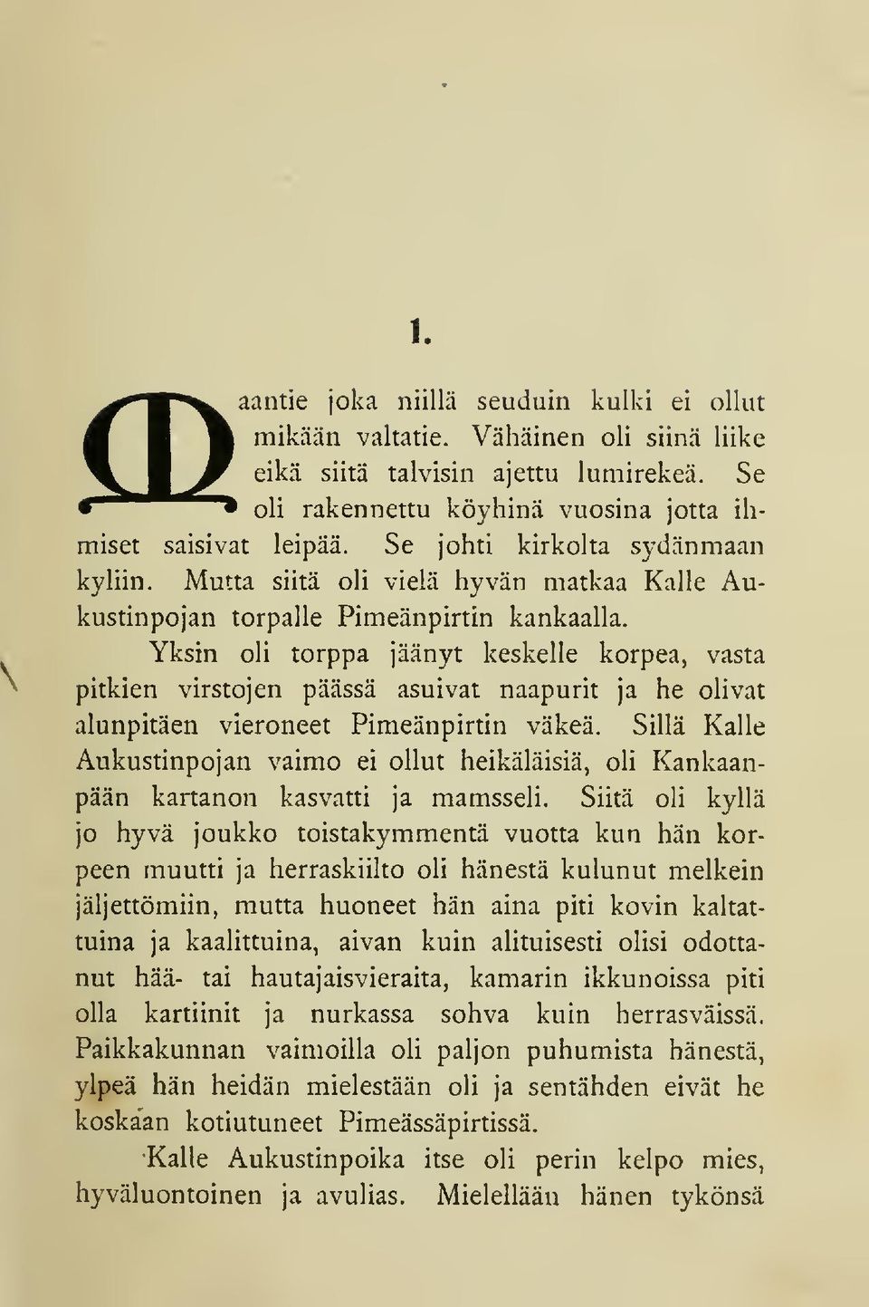 Yksin oli torppa jäänyt keskelle korpea, vasta pitkien virstojen päässä asuivat naapurit ja he olivat alunpitäen vieroneet Pimeänpirtin väkeä.