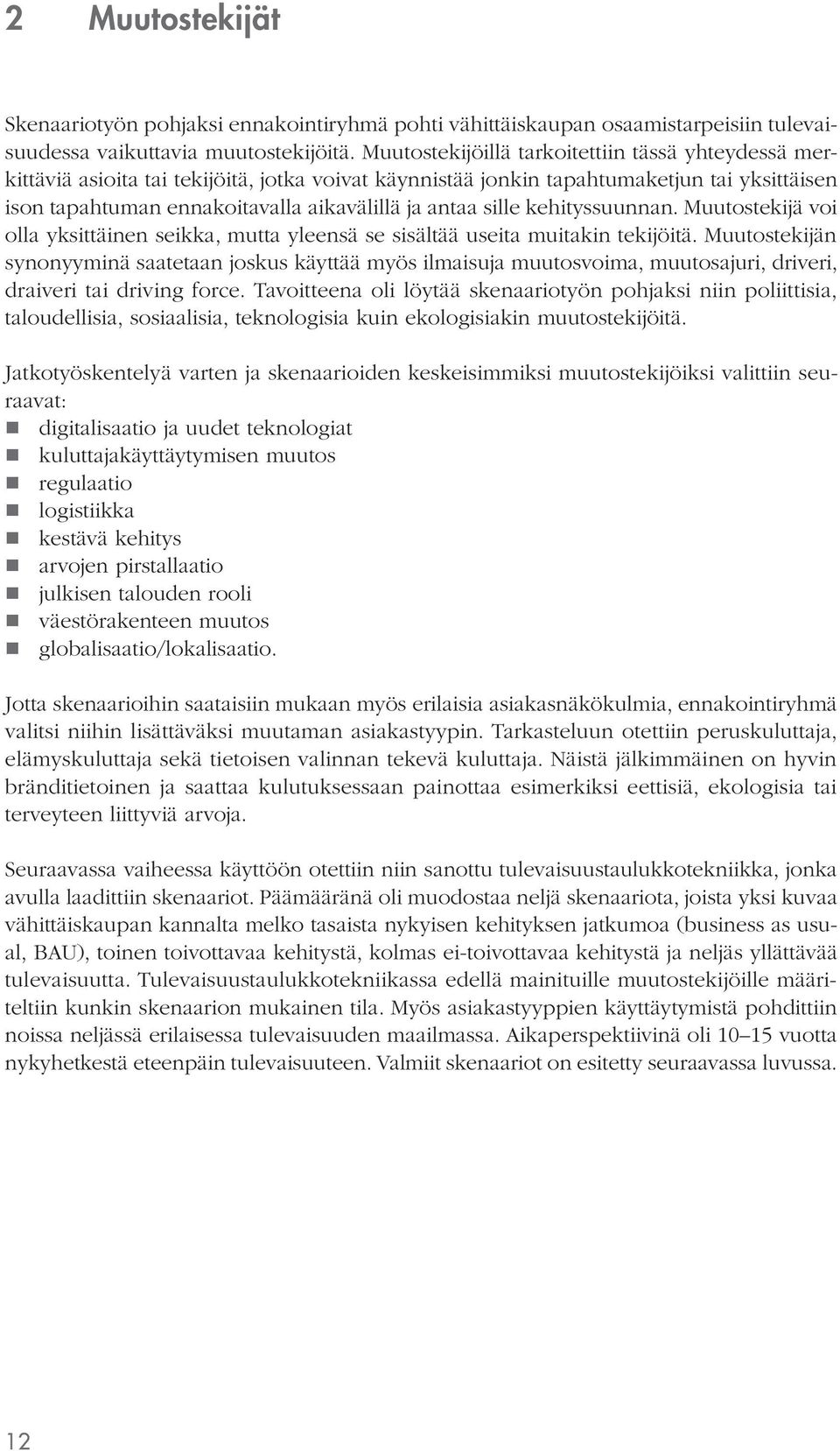 sille kehityssuunnan. Muutostekijä voi olla yksittäinen seikka, mutta yleensä se sisältää useita muitakin tekijöitä.