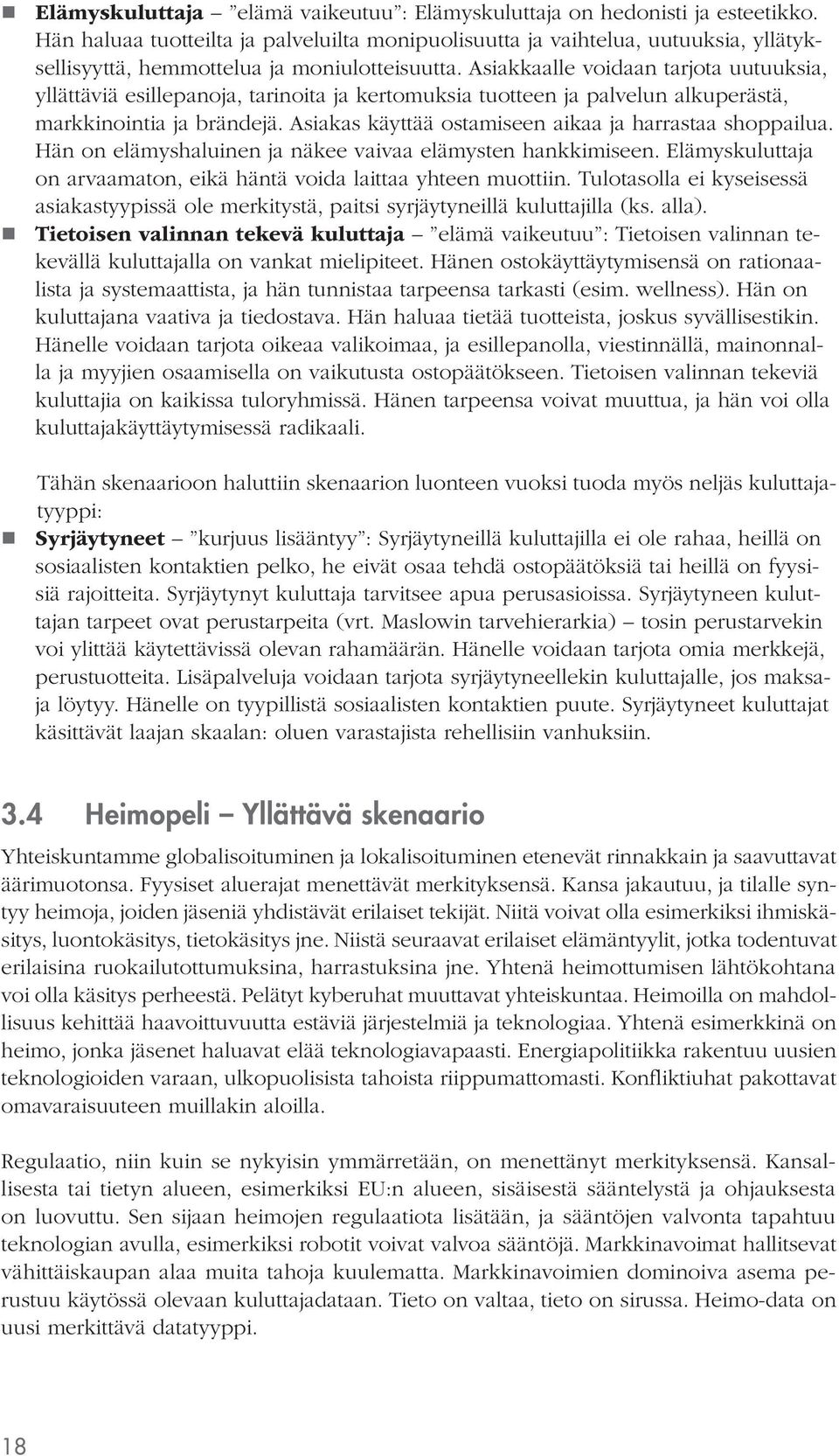 Asiakkaalle voidaan tarjota uutuuksia, yllättäviä esillepanoja, tarinoita ja kertomuksia tuotteen ja palvelun alkuperästä, markkinointia ja brändejä.