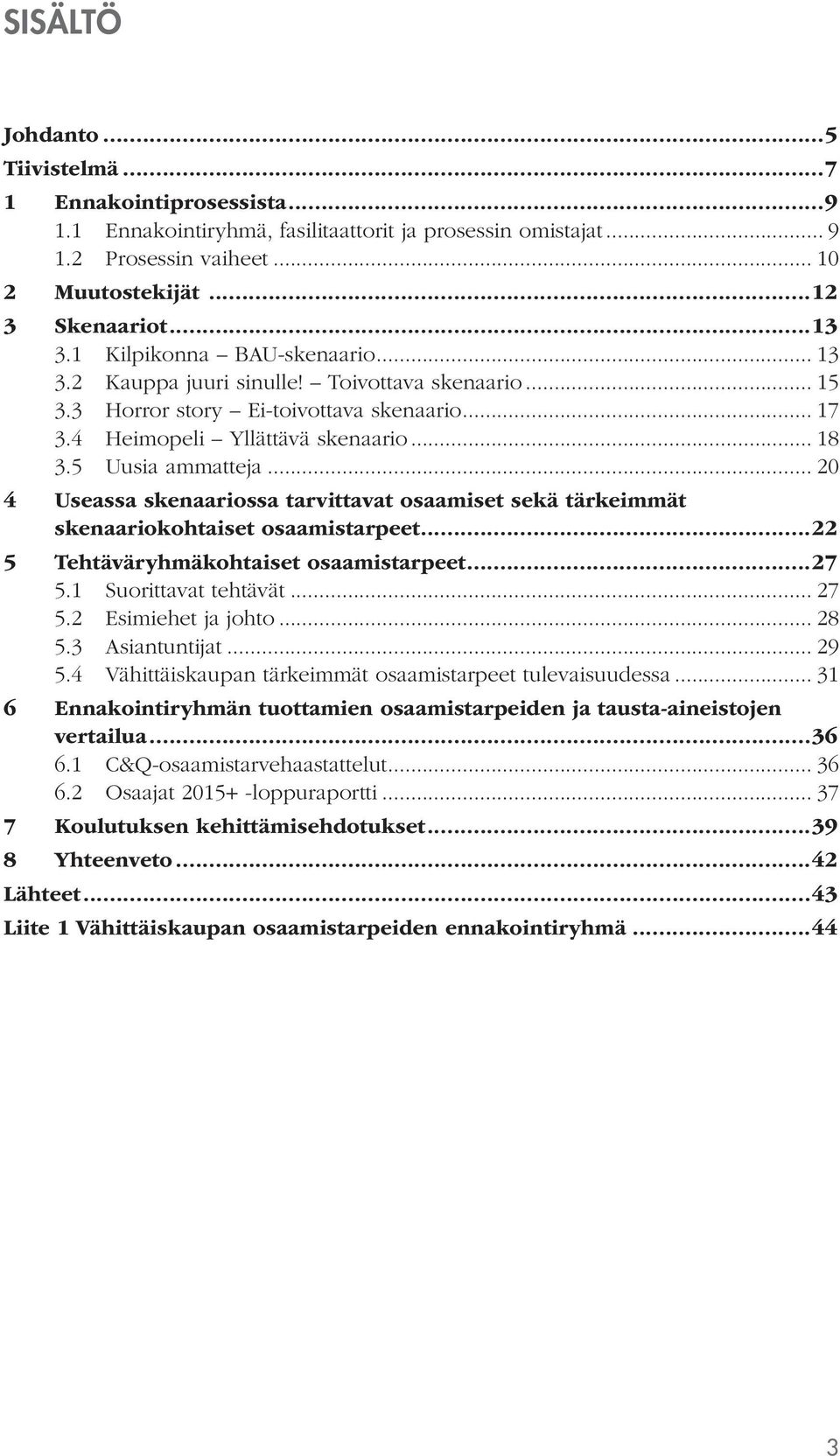 .. 20 4 Useassa skenaariossa tarvittavat osaamiset sekä tärkeimmät skenaariokohtaiset osaamistarpeet...22 5 Tehtäväryhmäkohtaiset osaamistarpeet...27 5.1 Suorittavat tehtävät... 27 5.